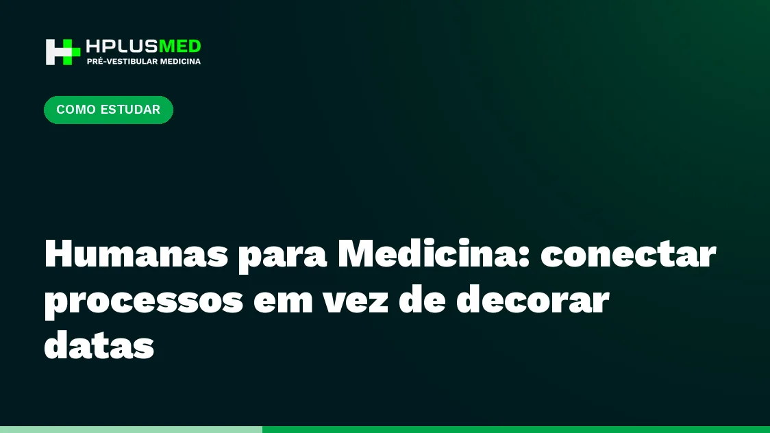 Humanas para Medicina: conectar processos em vez de decorar datas